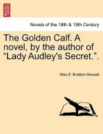 Golden Calf. a Novel, by the Author of Lady Audley's Secret.. Vol. III.