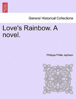 Love's Rainbow. a Novel. Vol. I