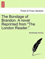 Bondage of Brandon. a Novel Reprinted from the London Reader.. Vol. II