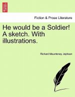 He Would Be a Soldier! a Sketch. with Illustrations.