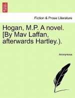 Hogan, M.P. a Novel. [By Mav Laffan, Afterwards Hartley.).