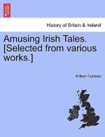 Amusing Irish Tales. [Selected from Various Works.]