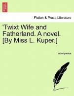 'Twixt Wife and Fatherland. a Novel. [By Miss L. Kuper.]