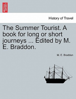 Summer Tourist. a Book for Long or Short Journeys ... Edited by M. E. Braddon.