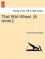 That Wild Wheel. [A Novel.] Volume 1