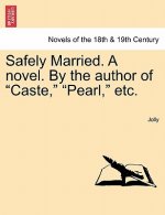 Safely Married. a Novel. by the Author of Caste, Pearl, Etc.
