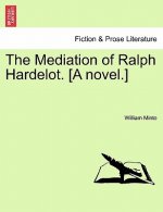Mediation of Ralph Hardelot. [A Novel.]