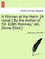 Woman at the Helm. [A Novel.] by the Author of 'Dr. Edith Romney, ' Etc. [Anne Elliot.]