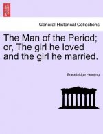 Man of the Period; or, The girl he loved and the girl he married.