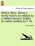 Molly's Story. Being a Family History as Related by a Faithful Servant. Edited [Or Rather Written] by F. M. Vol. II.