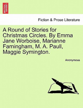 Round of Stories for Christmas Circles. by Emma Jane Worboise, Marianne Farningham, M. A. Paull, Maggie Symington.