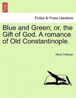 Blue and Green; Or, the Gift of God. a Romance of Old Constantinople.