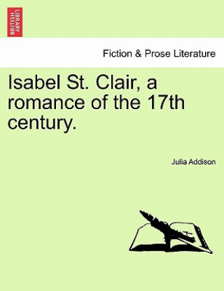 Isabel St. Clair, a Romance of the 17th Century.