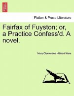 Fairfax of Fuyston; Or, a Practice Confess'd. a Novel. Vol. II.