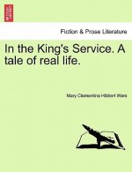 In the King's Service. a Tale of Real Life. Vol. I.