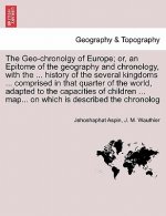 Geo-Chronolgy of Europe; Or, an Epitome of the Geography and Chronology, with the ... History of the Several Kingdoms ... Comprised in That Quarter of