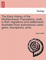 Early History of the Mediterranean Populations, Andc., in Their Migrations and Settlements. Illustrated from Autonomous Coins, Gems, Inscriptions,