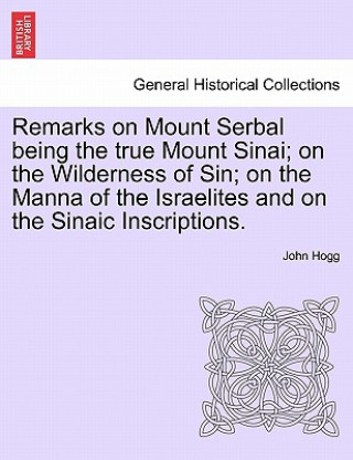 Remarks on Mount Serbal Being the True Mount Sinai; On the Wilderness of Sin; On the Manna of the Israelites and on the Sinaic Inscriptions.