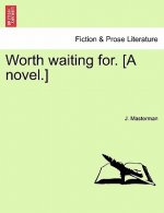 Worth Waiting For. [A Novel.]