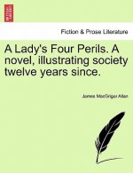 Lady's Four Perils. a Novel, Illustrating Society Twelve Years Since.