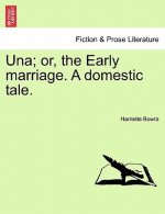 Una; Or, the Early Marriage. a Domestic Tale.