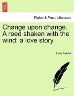 Change Upon Change. a Reed Shaken with the Wind