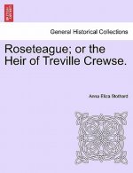 Roseteague; Or the Heir of Treville Crewse.