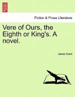 Vere of Ours, the Eighth or King's. a Novel.