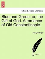 Blue and Green; Or, the Gift of God. a Romance of Old Constantinople.