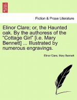 Elinor Clare; or, the Haunted oak. By the authoress of the Cottage Girl [i.e. Mary Bennett] ... Illustrated by numerous engravings.