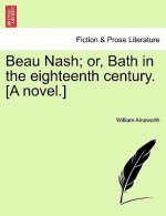 Beau Nash; Or, Bath in the Eighteenth Century. [A Novel.]