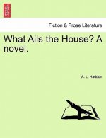 What Ails the House? a Novel.