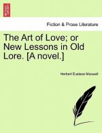 Art of Love; Or New Lessons in Old Lore. [A Novel.] Volume III