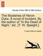 Mysteries of Heron Dyke. a Novel of Incident. by the Author of in the Dead of Night, Etc. [T. W. Speight.]