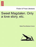 Sweet Magdalen. Only a Love Story, Etc.