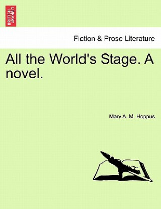 All the World's Stage. a Novel.