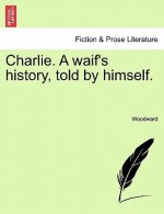 Charlie. a Waif's History, Told by Himself.