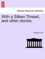 With a Silken Thread, and Other Stories. Vol. II