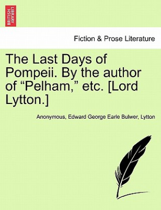 Last Days of Pompeii. by the Author of Pelham, Etc. [Lord Lytton.] Vol. II.