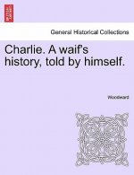 Charlie. a Waif's History, Told by Himself.