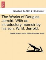 Works of Douglas Jerrold. with an Introductory Memoir by His Son, W. B. Jerrold.