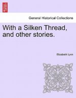 With a Silken Thread, and Other Stories. Vol. III
