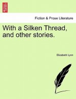 With a Silken Thread, and Other Stories. Vol. I.