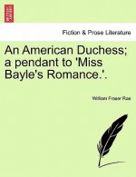 American Duchess; A Pendant to 'Miss Bayle's Romance.'. Vol. I