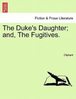 Duke's Daughter; And, the Fugitives.