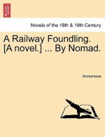 Railway Foundling. [A Novel.] ... by Nomad. Vol. II
