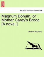 Magnum Bonum, or Mother Carey's Brood. [A Novel.] Vol. I