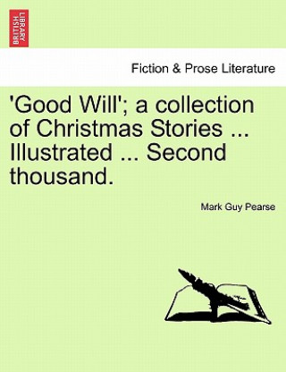 Good Will'; A Collection of Christmas Stories ... Illustrated ... Second Thousand.