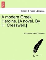 Modern Greek Heroine. [A Novel. by H. Cresswell.]