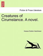 Creatures of Cirumstance. a Novel.